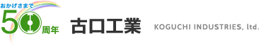 おかげさまで50周年　古口工業 KOGUCHI INDUSTRIES, ltd.